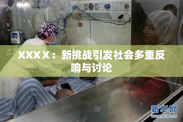XXXⅩ：新挑战引发社会多重反响与讨论
