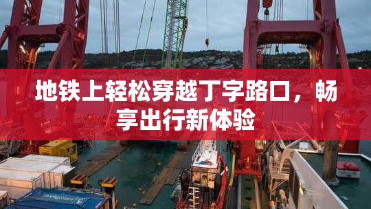 地铁上轻松穿越丁字路口，畅享出行新体验