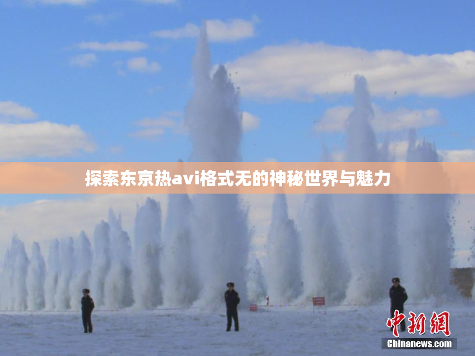 探索东京热avi格式无的神秘世界与魅力