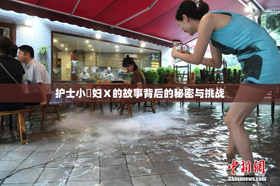 护士小婬妇Ⅹ的故事背后的秘密与挑战