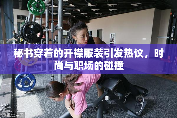 秘书穿着的开襟服装引发热议，时尚与职场的碰撞
