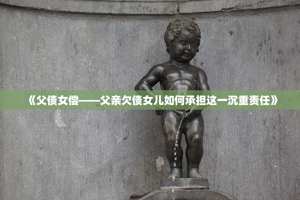 《父债女偿——父亲欠债女儿如何承担这一沉重责任》