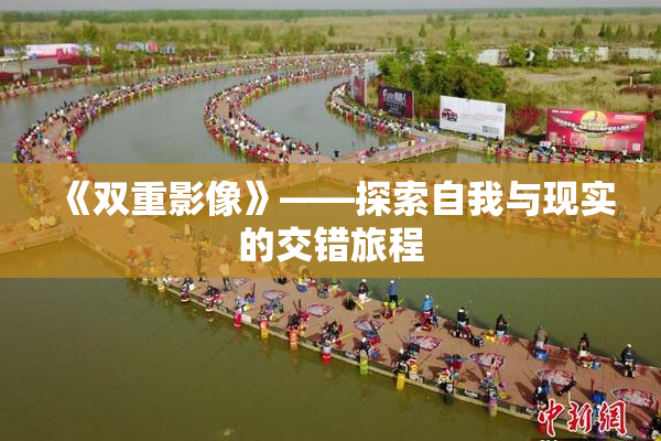 《双重影像》——探索自我与现实的交错旅程