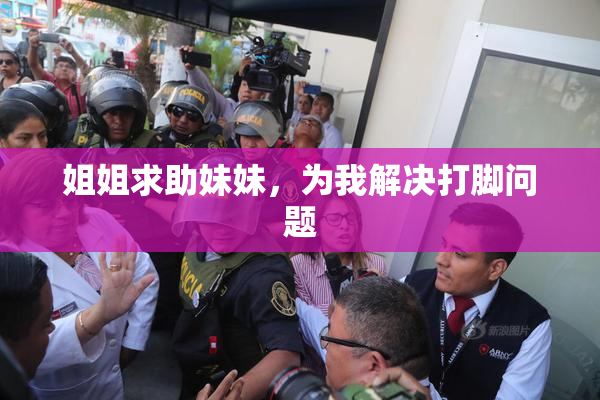 姐姐求助妹妹，为我解决打脚问题
