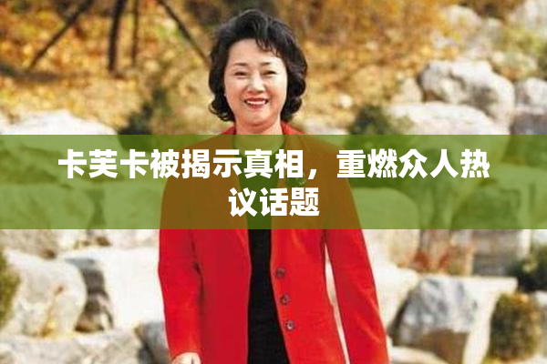 卡芙卡被揭示真相，重燃众人热议话题