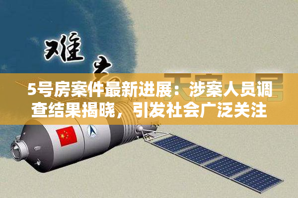 5号房案件最新进展：涉案人员调查结果揭晓，引发社会广泛关注