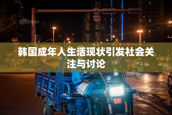 韩国成年人生活现状引发社会关注与讨论