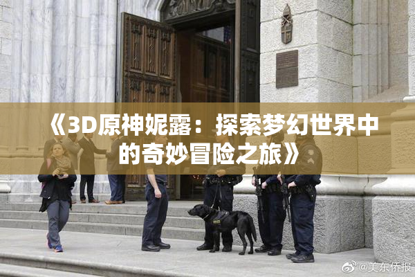 《3D原神妮露：探索梦幻世界中的奇妙冒险之旅》