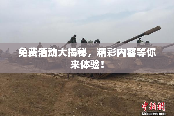 免费活动大揭秘，精彩内容等你来体验！