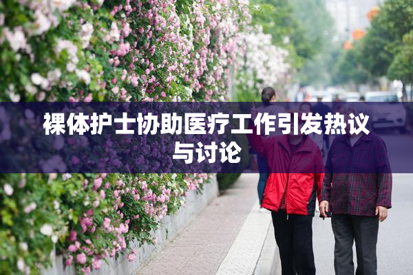 裸体护士协助医疗工作引发热议与讨论