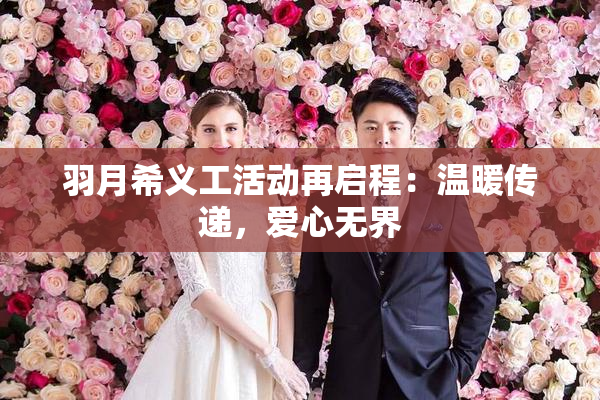 羽月希义工活动再启程：温暖传递，爱心无界