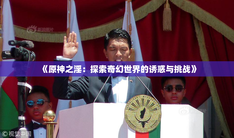 《原神之淫：探索奇幻世界的诱惑与挑战》