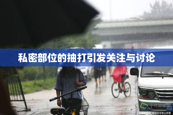 私密部位的抽打引发关注与讨论
