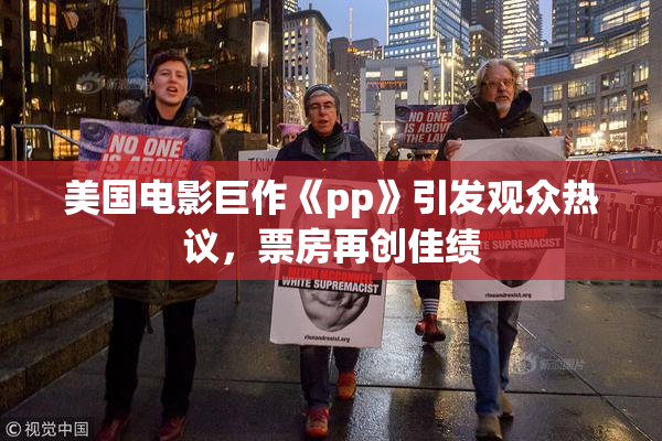 美国电影巨作《pp》引发观众热议，票房再创佳绩