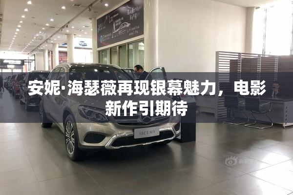安妮·海瑟薇再现银幕魅力，电影新作引期待