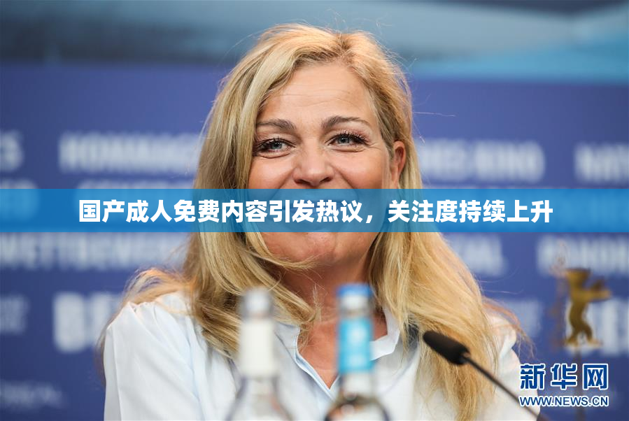 国产成人免费内容引发热议，关注度持续上升