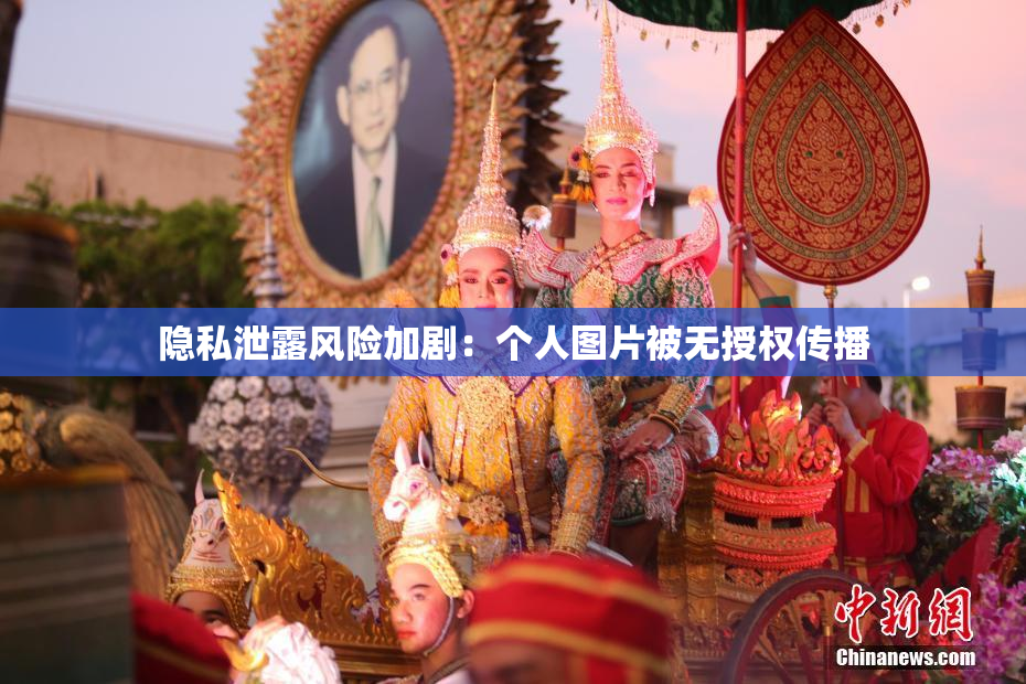 隐私泄露风险加剧：个人图片被无授权传播