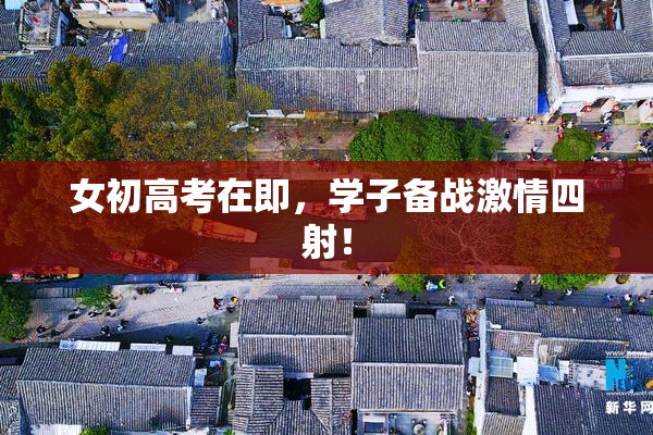 女初高考在即，学子备战激情四射！
