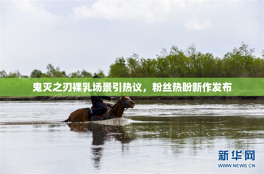 鬼灭之刃裸乳场景引热议，粉丝热盼新作发布
