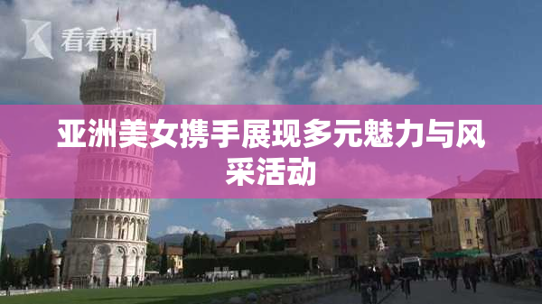 亚洲美女携手展现多元魅力与风采活动
