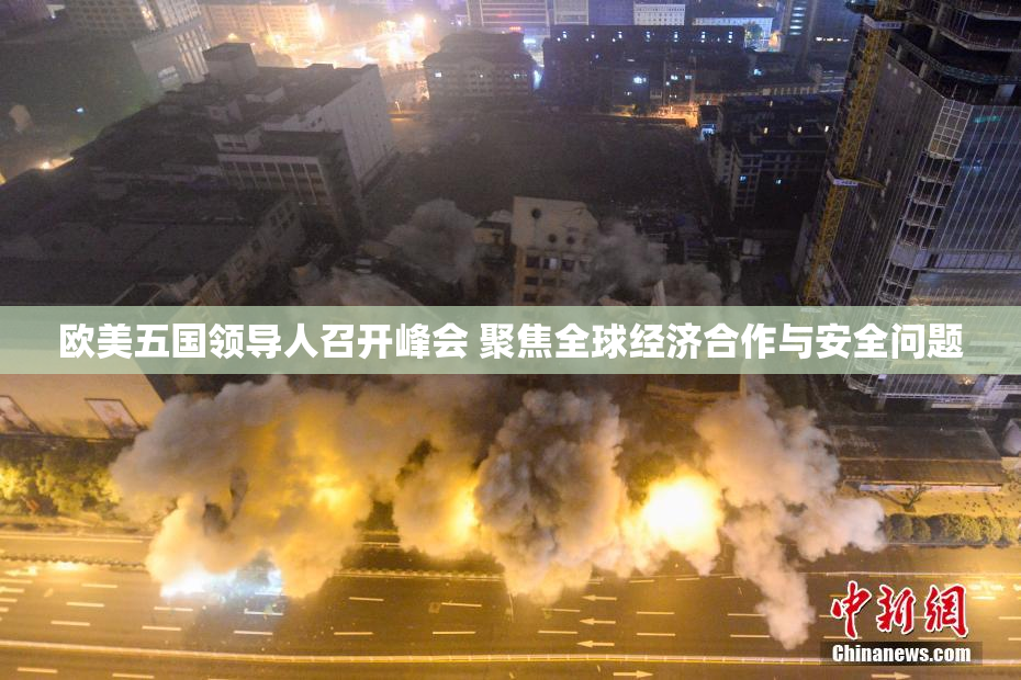 欧美五国领导人召开峰会 聚焦全球经济合作与安全问题