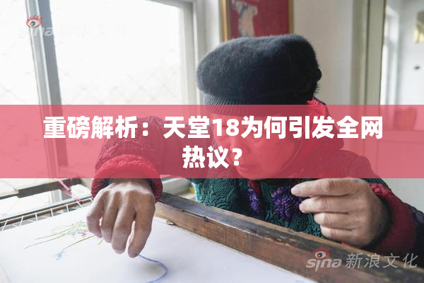 重磅解析：天堂18为何引发全网热议？