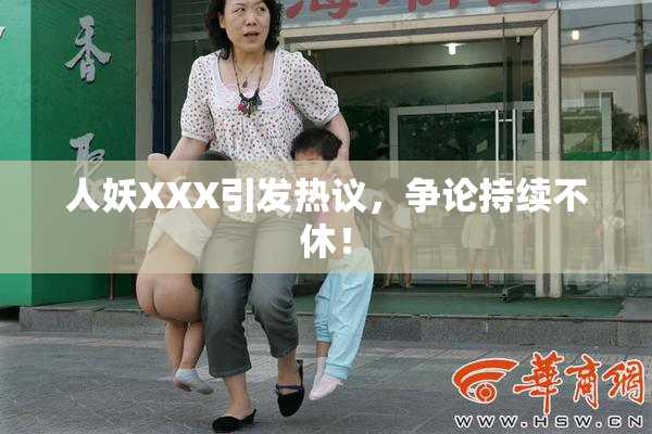 人妖XXX引发热议，争论持续不休！