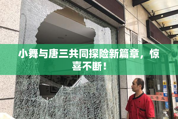 小舞与唐三共同探险新篇章，惊喜不断！