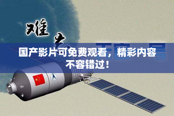 国产影片可免费观看，精彩内容不容错过！