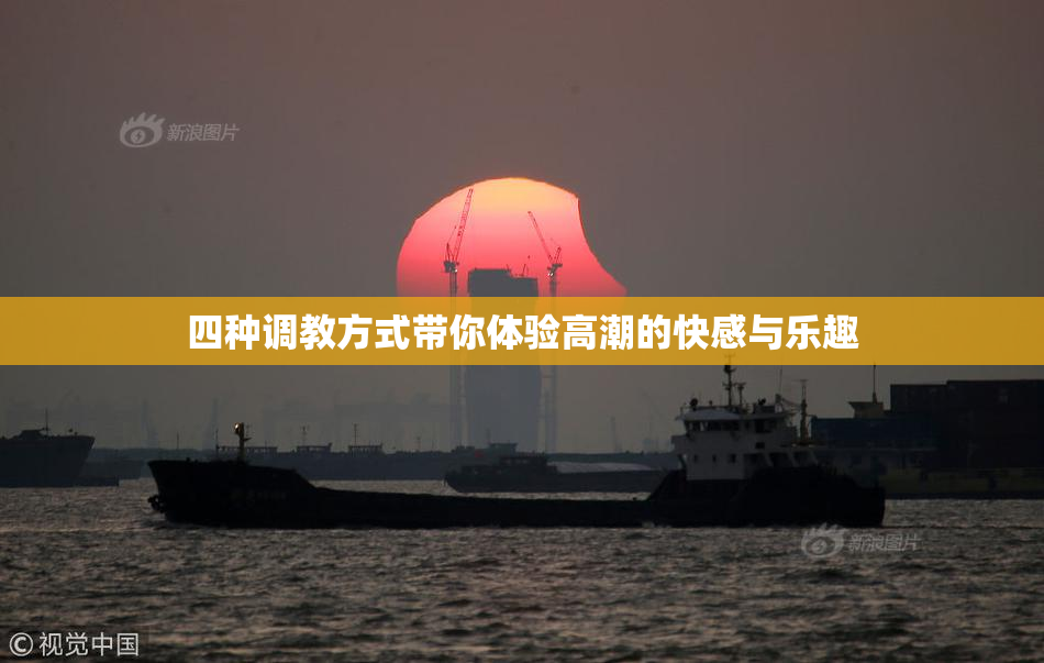 四种调教方式带你体验高潮的快感与乐趣