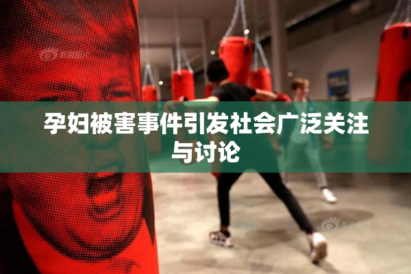 孕妇被害事件引发社会广泛关注与讨论