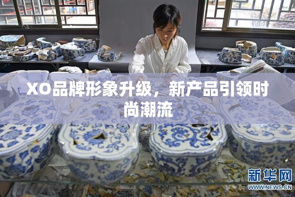 XO品牌形象升级，新产品引领时尚潮流