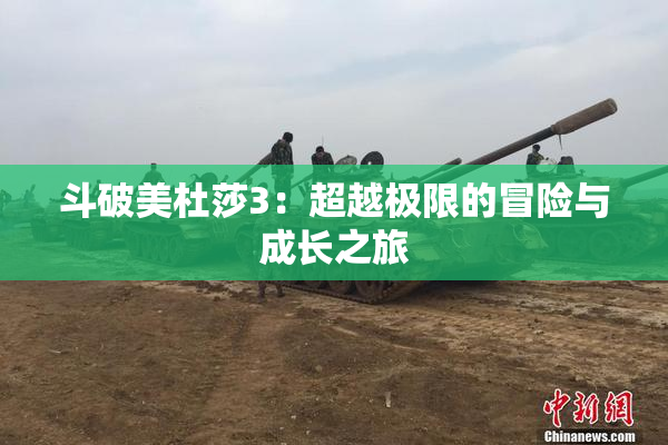 斗破美杜莎3：超越极限的冒险与成长之旅