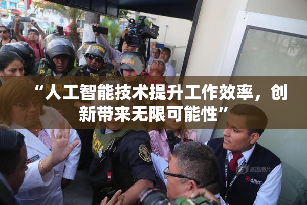 “人工智能技术提升工作效率，创新带来无限可能性”