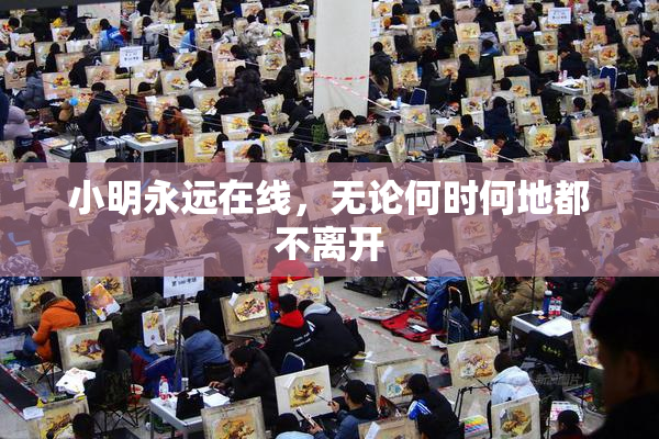 小明永远在线，无论何时何地都不离开