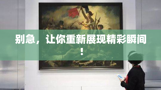 别急，让你重新展现精彩瞬间！