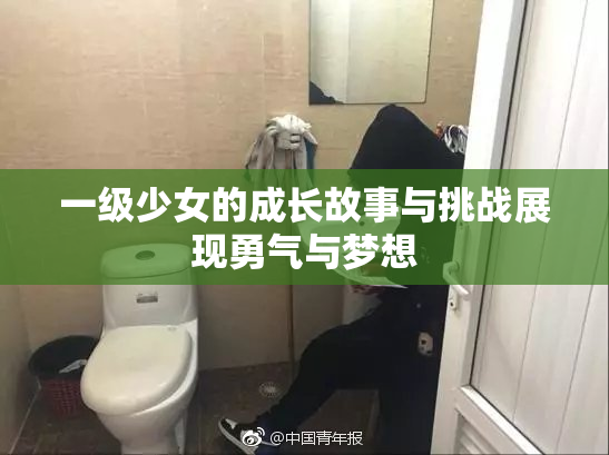 一级少女的成长故事与挑战展现勇气与梦想