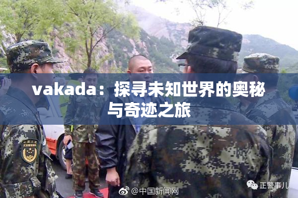 vakada：探寻未知世界的奥秘与奇迹之旅