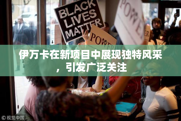 伊万卡在新项目中展现独特风采，引发广泛关注