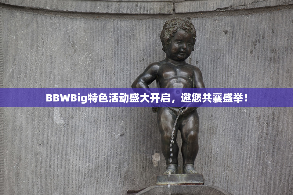 BBWBig特色活动盛大开启，邀您共襄盛举！
