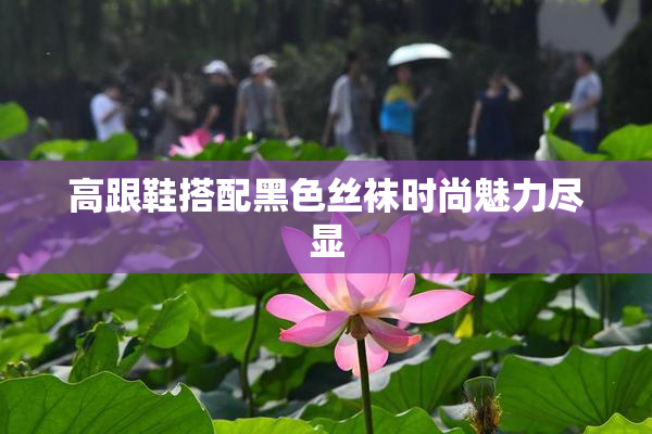 高跟鞋搭配黑色丝袜时尚魅力尽显