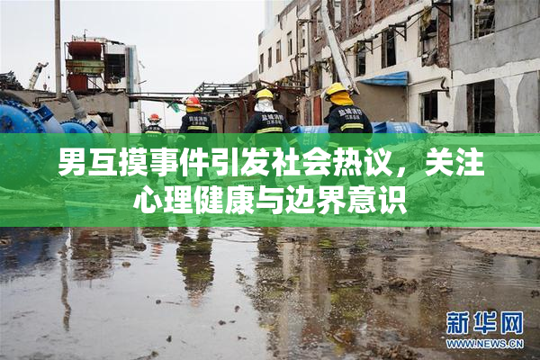 男互摸事件引发社会热议，关注心理健康与边界意识