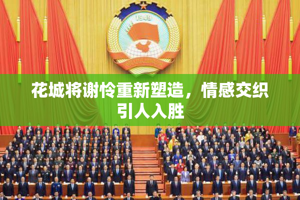 花城将谢怜重新塑造，情感交织引人入胜