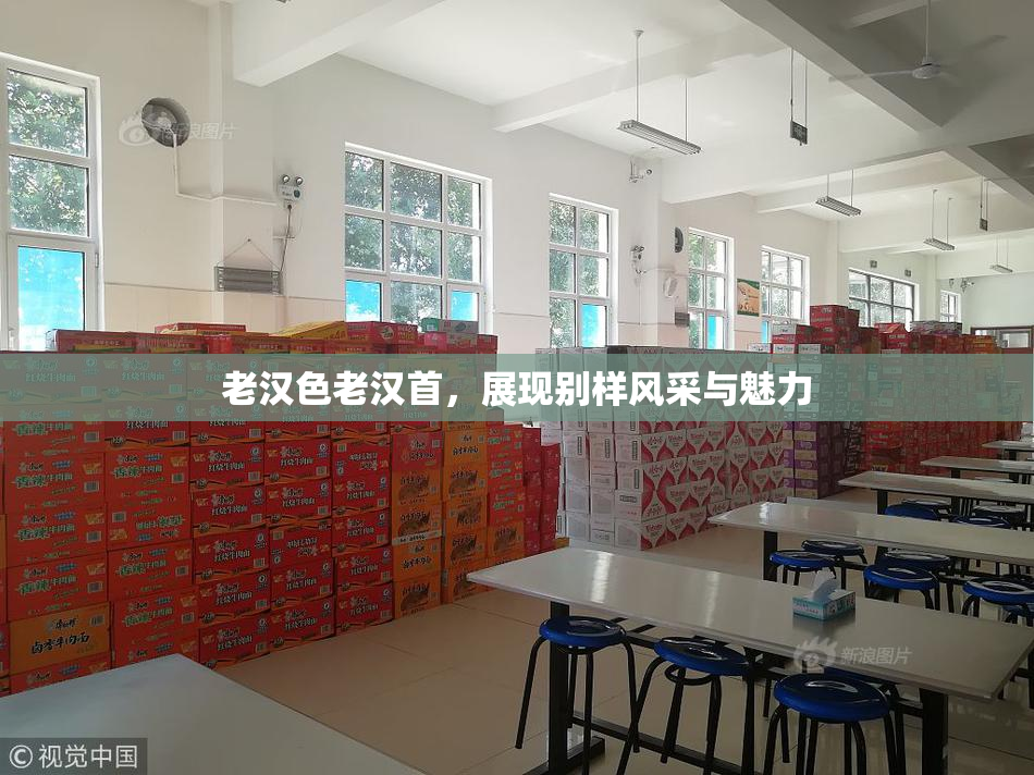 老汉色老汉首，展现别样风采与魅力