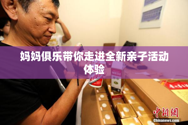 妈妈俱乐带你走进全新亲子活动体验