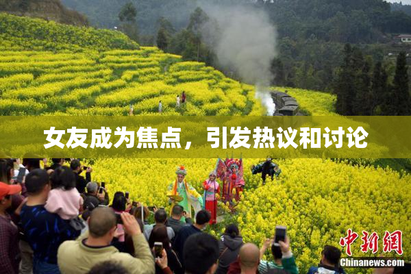 女友成为焦点，引发热议和讨论