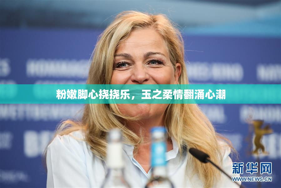 粉嫩脚心挠挠乐，玉之柔情翻涌心潮