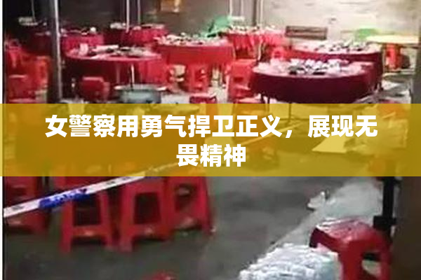 女警察用勇气捍卫正义，展现无畏精神