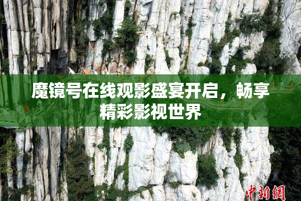 魔镜号在线观影盛宴开启，畅享精彩影视世界