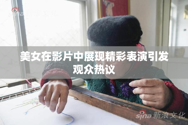 美女在影片中展现精彩表演引发观众热议